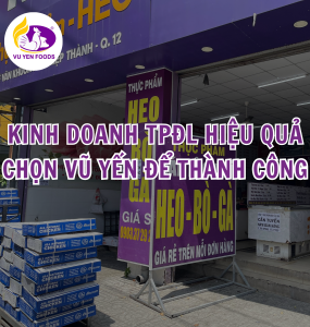 KINH DOANH THỰC PHẨM ĐÔNG LẠNH HIỆU QUẢ - CHỌN VŨ YẾN ĐỂ THÀNH CÔNG