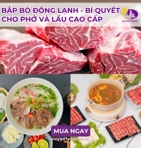 CÁCH CHỌN BÒ ĐÔNG LẠNH CHUẨN VỊ CHO MÓN PHỞ VÀ LẨU