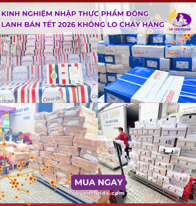 TẾT 2026 NÊN NHẬP THỰC PHẨM ĐÔNG LẠNH TỪ KHI NÀO ĐỂ TỐI ƯU VỐN